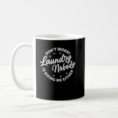 Don t Worry Laundry  Nobody Is Doing Me Either     Coffee Mug