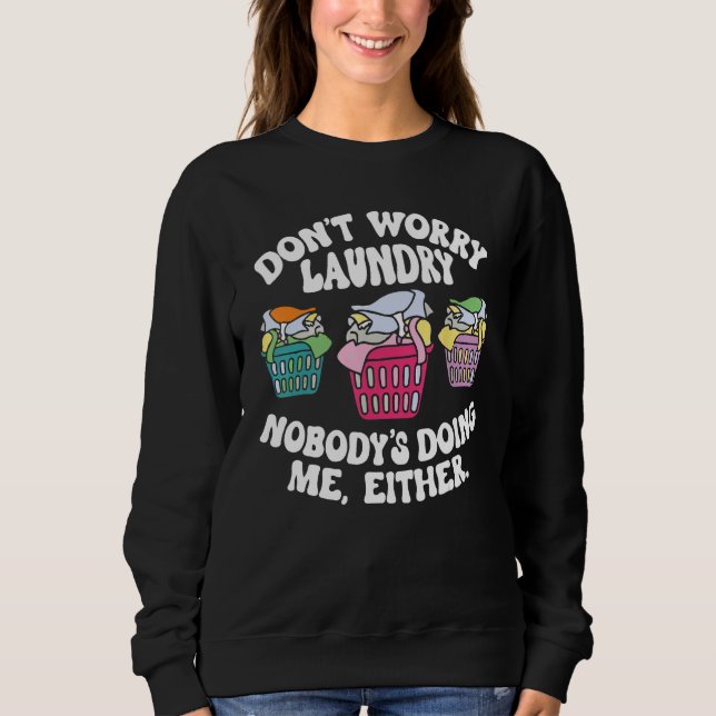 Don t Worry Laundry Nobody s Doing Me Either Sweatshirt (Front)
