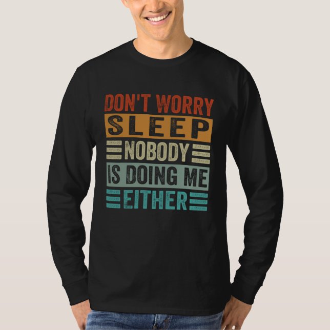 Don t Worry Sleep Nobody Is Doing Me Either T-Shirt (Front)