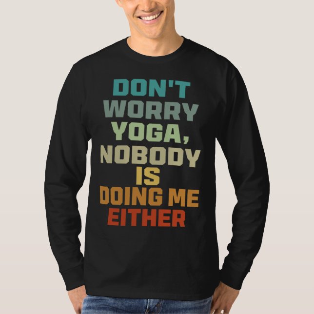 Don t Worry Yoga   Nobody Is Doing Me Either   T-Shirt (Front)