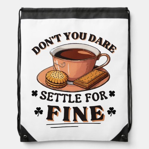 Donât you dare settle for fine quote drawstring bag