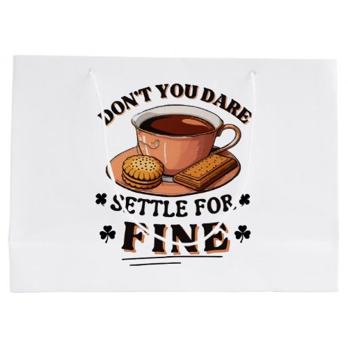 Donât you dare settle for fine quote large gift bag