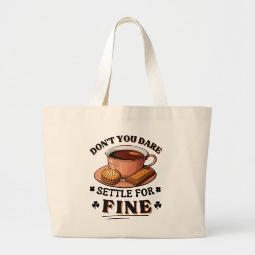 Donât you dare settle for fine quote large tote bag