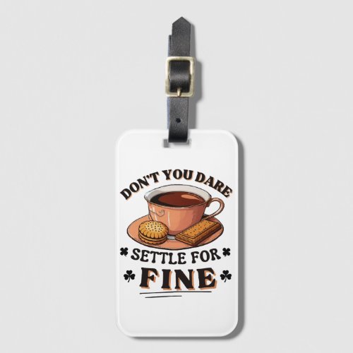 Donât you dare settle for fine quote luggage tag