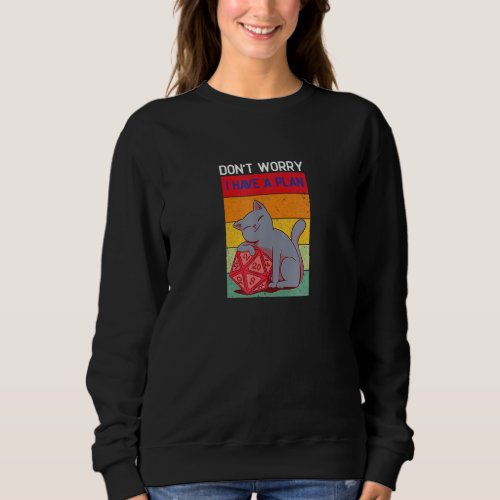 Don Worry I Have A Plan D20 Dice Dungeons Cat Dnd  Sweatshirt