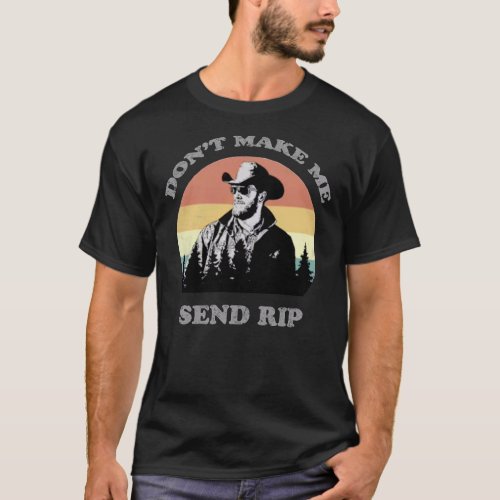 Donx27t make me Send Rip Yellowstone  Send Rip  T_Shirt