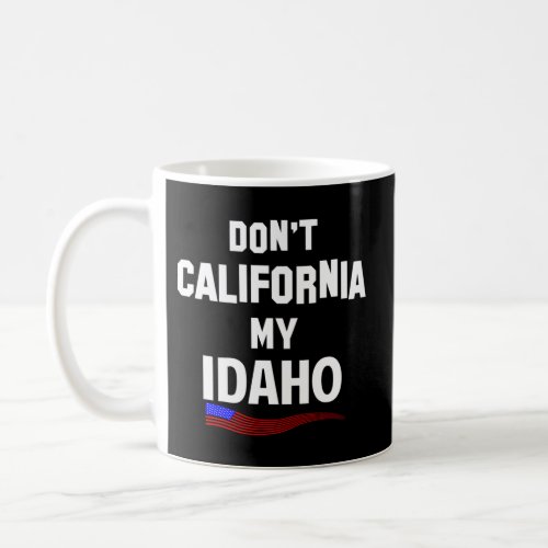 DonââT California My Idaho For Idahoans Coffee Mug