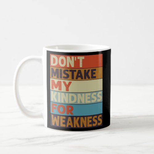 DonââT Mistake My Kindness For Weakness Coffee Mug