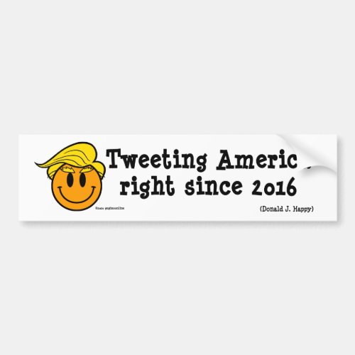 Donald J Happy Tweeting America Right Since 2016 Bumper Sticker