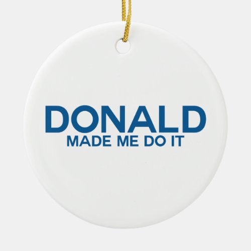 Donald made me do it ceramic ornament