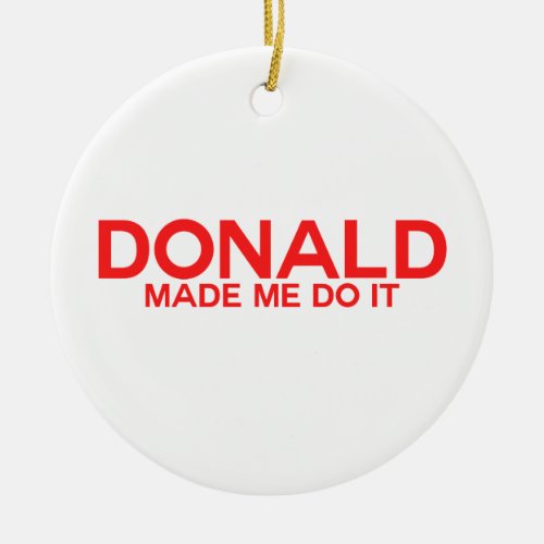 Donald made me do it ceramic ornament