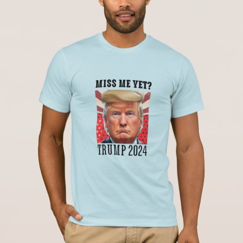 Donald Trump 2024 Miss Me Yet T_Shirt
