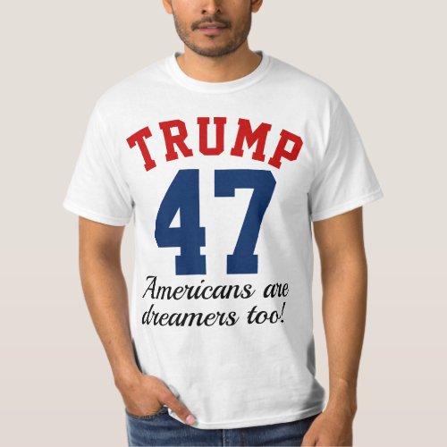 Donald Trump 47 Quote Americans are Dreamers Too T_Shirt