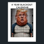DONALD TRUMP 4 YEAR BLACKOUT CALENDAR HUMOR POSTER<br><div class="desc">Can't wait for the Trump presidency to be over with? You need a Trump blackout calendar, where you can black out each day as it slowly, slowly passes until the era of the orange imbecile is finally over. Our parody humor drawing depicts Trump in a torn tshirt and looking just...</div>