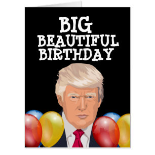 DONALD TRUMP BIG BEAUTIFUL BIRTHDAY GREETING Card