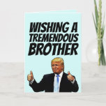 DONALD TRUMP BROTHER BIRTHDAY CARDS<br><div class="desc">WISHING A TREMENDOUS BROTHER A TREMENDOUS BIRTHDAY! GREETING CARD</div>