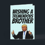 DONALD TRUMP BROTHER BIRTHDAY CARDS<br><div class="desc">WISHING A TREMENDOUS BROTHER A TREMENDOUS BIRTHDAY! GREETING CARD</div>