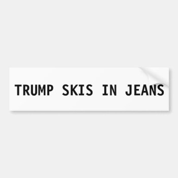 Donald Trump Bumper Sticker - Skis In Jeans by LandlockedPioneers at Zazzle