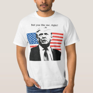 Donald Trump But You Like Me Right? T-Shirt