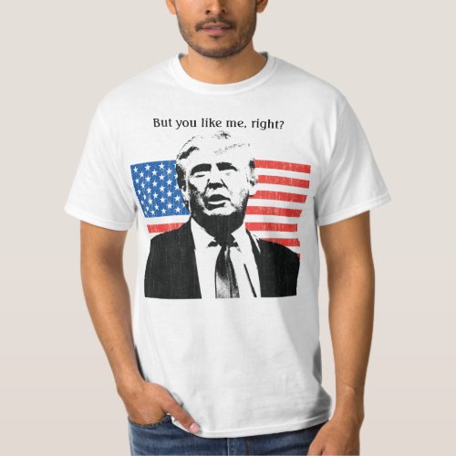 Donald Trump But You Like Me Right T_Shirt