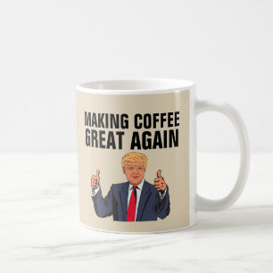 DONALD TRUMP COFFEE MUGS, MAKING COFFEE GREAT MUG