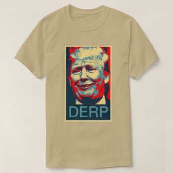 Donald Trump "derp" Poster Style T-shirt by Angharad13 at Zazzle