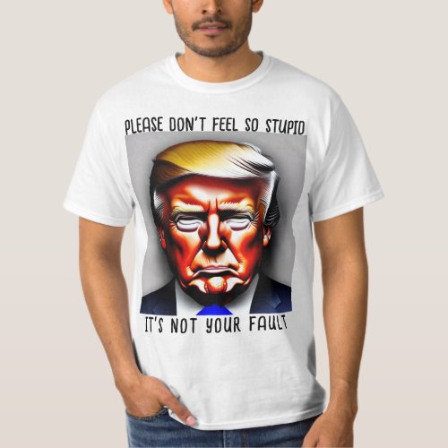 Donald Trump Donât Feel Stupid Shirt