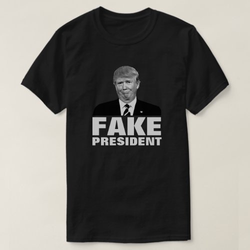 Donald Trump FAKE PRESIDENT For Dark Colors T_Shirt