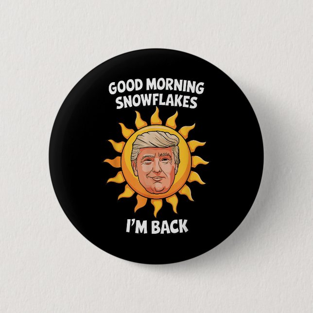 Donald Trump Good Morning Snowflakes Im Back 45 47 Button (Front)
