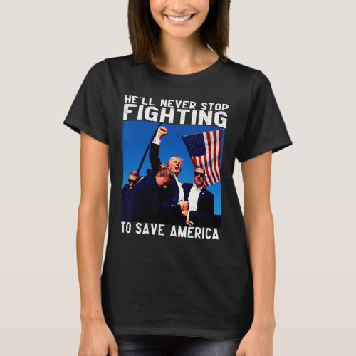 Donald Trump Hell Never Stop Fighting To Save  T_Shirt