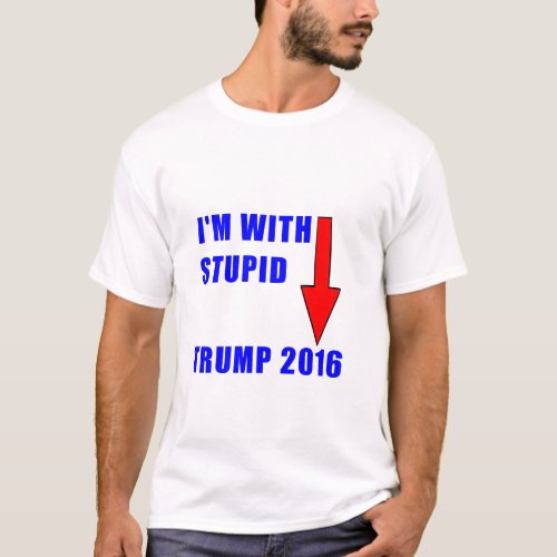 Donald Trump Im with stupid shirt