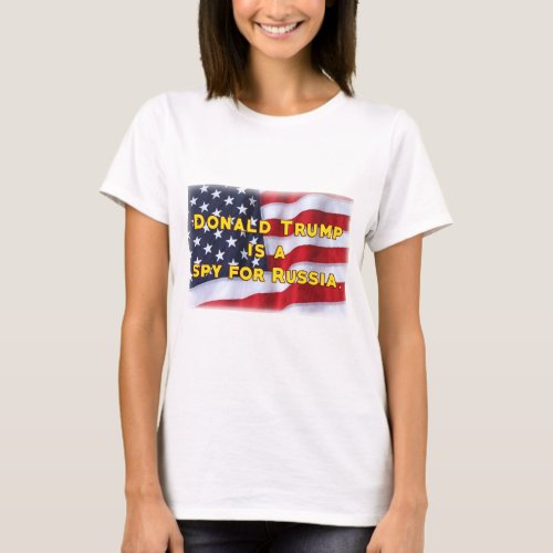 Donald Trump is a Spy For Russia T_Shirt