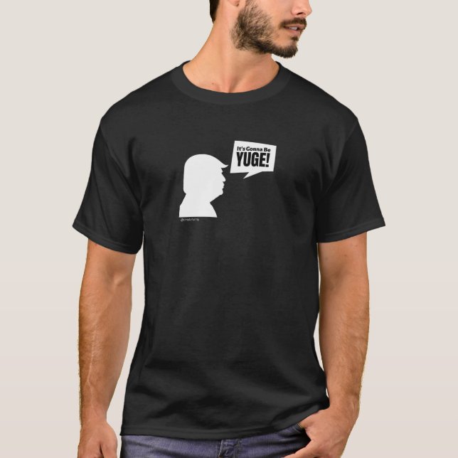 Donald Trump It s Gonna Be Yuge Funny Political T  T-Shirt (Front)
