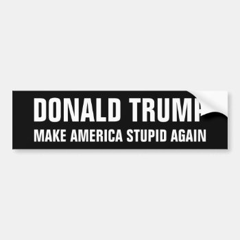 Donald Trump Make America Stupid Again Bumper Sticker by OniTees at Zazzle