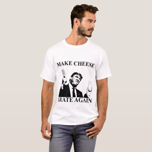 Donald Trump Make Cheese Grate Again T_Shirt
