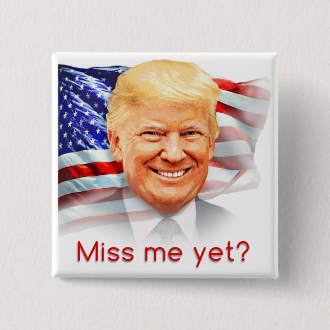 Donald Trump Miss Me Yet? Button (Front)