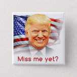 Donald Trump Miss Me Yet? Button at Zazzle
