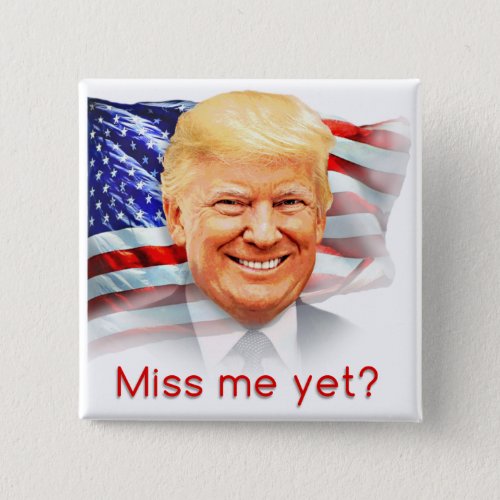 Donald Trump Miss Me Yet Button