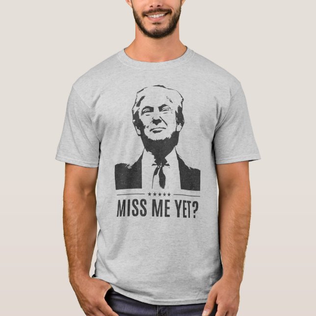 Donald Trump - Miss Me Yet? #MAGA t-shirt (Front)
