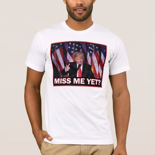 Donald Trump Miss Me Yet T_Shirt