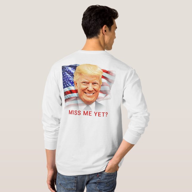 Donald Trump Miss Me Yet? T-Shirt (Back Full)