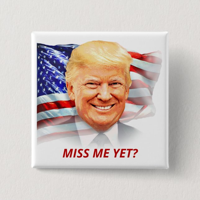 Donald Trump Miss Me Yet? T-Shirt Button (Front)