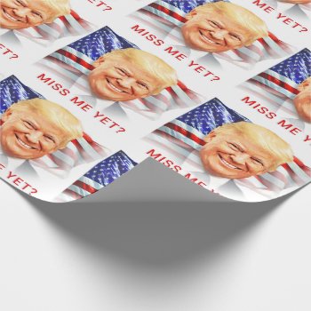 Donald Trump Miss Me Yet? Wrapping Paper by Eloquents at Zazzle