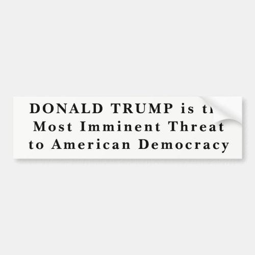 Donald Trump Most Imminent Threat to Democracy Bumper Sticker