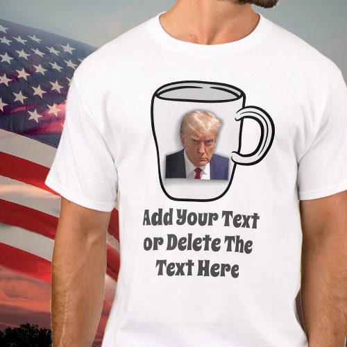 Donald Trump Mug Shot Add Your Text USA Political T_Shirt