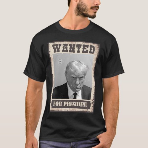 Donald Trump Mugshot Wanted For President T_Shirt