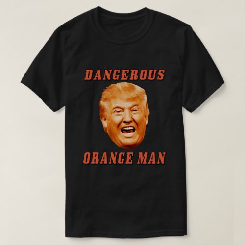 Donald Trump Shirt  Dangerous Orange Man