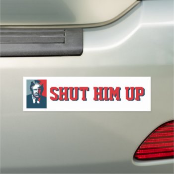 Donald Trump Shut Him Up Car Magnet by WRAPPED_TOO_TIGHT at Zazzle