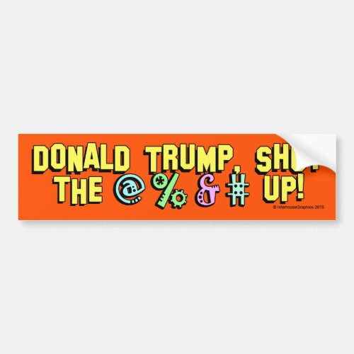 Donald Trump shut the  up Bumper Sticker