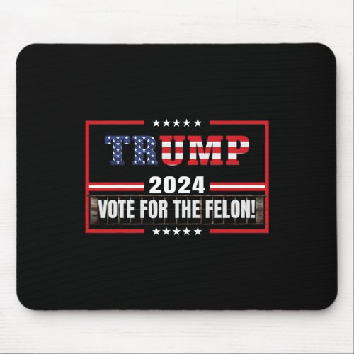 Donald Trump Supporter 2024 Vote For The Felon 1  Mouse Pad